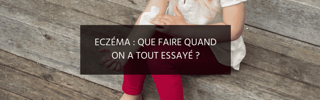 Comment venir à bout d’un eczéma quand on a tout essayé ?