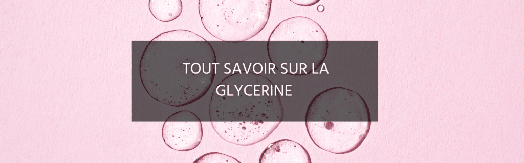 Glycérine : bienfaits sur la peau et où en trouver