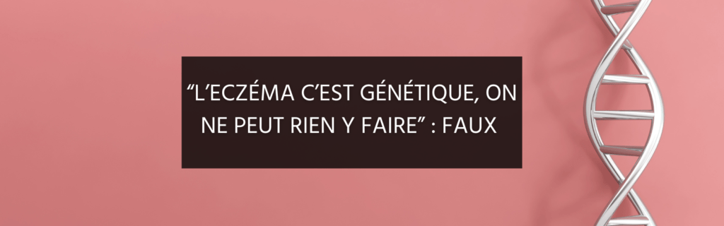 “L’eczéma c’est génétique, on ne peut rien y faire ?” FAUX
