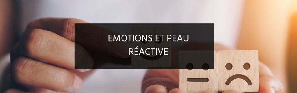 Les émotions et leur impact sur la peau réactive : comprendre le lien pour mieux agir